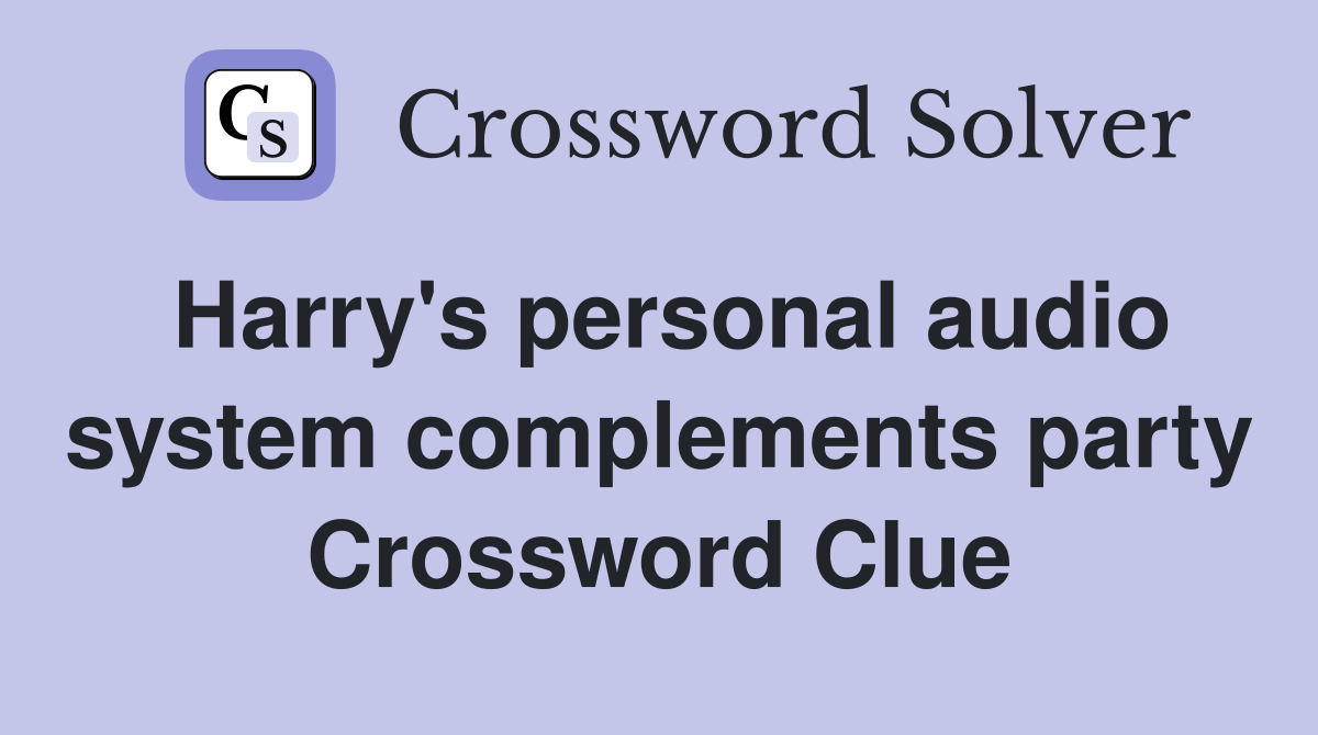 Harry's personal audio system complements party Crossword Clue